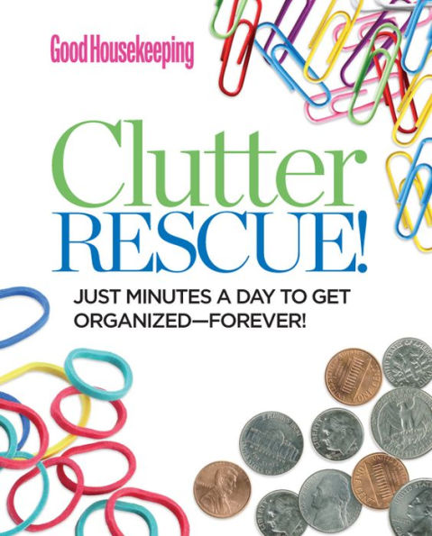 Good Housekeeping Clutter Rescue!: Just Minutes a Day to Get Organized-Forever!