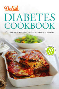 Delish Diabetes Cookbook: 70 Delicious and Healthy Recipes for Every Meal