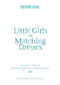 Title: Little Girls in Matching Dresses: And Other Tales of Mothers, Daughters & Grandmothers, Author: Faith Andrews Bedford