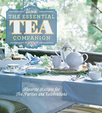 Victoria The Essential Tea Companion: Favorite Recipes for Tea Parties and Celebrations