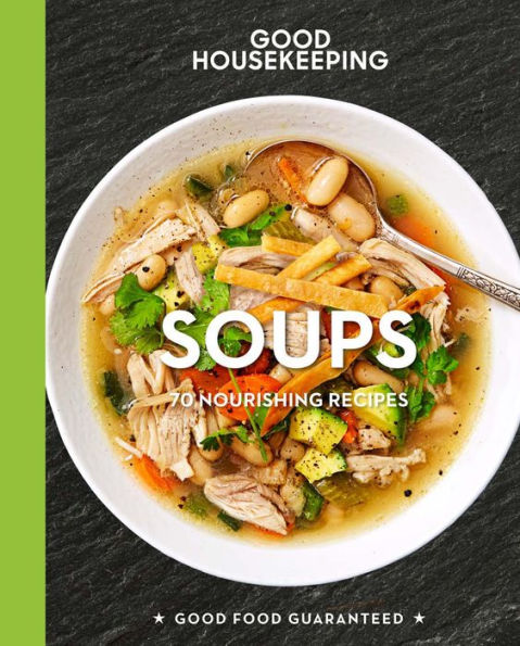Good Housekeeping Soups: 70+ Nourishing Recipes