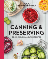 Title: Good Housekeeping Canning & Preserving: 80+ Simple, Small-Batch Recipes, Author: Good Housekeeping