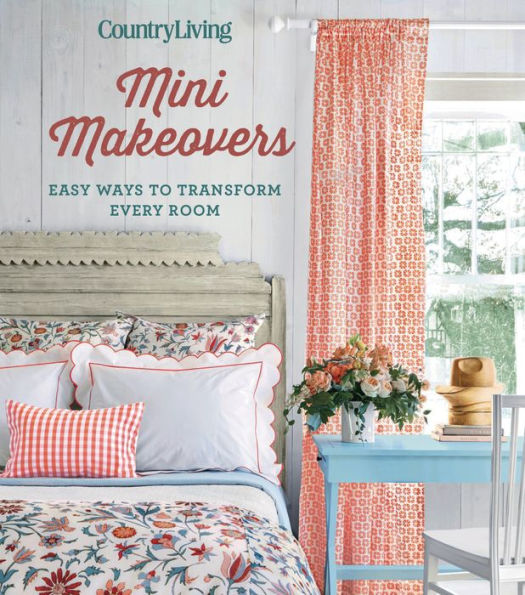 Country Living Mini Makeovers: Easy Ways to Transform Every Room