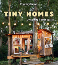 Title: Tiny Homes: Living Big in Small Spaces, Author: Country Living