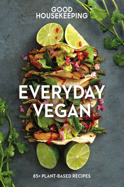 Good Housekeeping: Everyday Vegan: 85+ Plant-Based Recipes