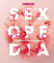 Title: Cosmopolitan Sexopedia: Your Ultimate A to Z Guide to Getting it On, Author: Cosmopolitan