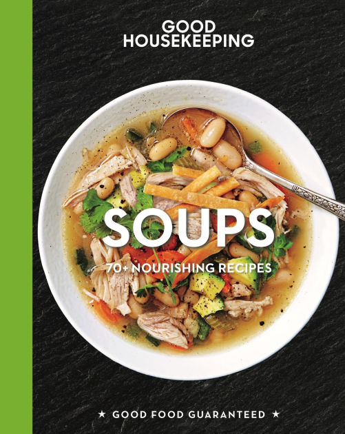 Good Housekeeping Soups 70+ Nourishing Recipes by Good Housekeeping