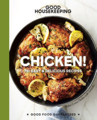 Title: Good Housekeeping: Chicken!: 75+ Easy & Delicious Recipes, Author: Good Housekeeping