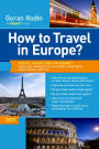 How to Travel in Europe?: Travel smart and on budget using super saving tips on car-rentals, cheap flights, trains, busses, and tours.