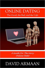 Title: Online Dating. . . The Good the Bad, and the Ugly: A guide for savvy online dating, Author: David David Armaan