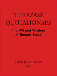 The Szasz Quotationary: The Wit and Wisdom of Thomas Szasz
