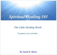 Title: Spiritual Healing 101: The Little Healing Book, Author: Sarah R. Burns