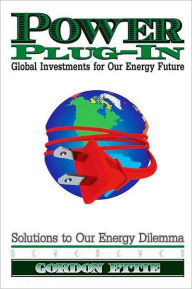 Title: Power Plug-In: Global Investments for Our Energy Future, Author: Gordon Ettie