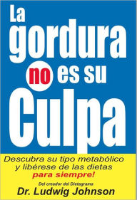 Title: La Gordura No Es Su Culpa: Descubra su Tipo Metabólico y Libérese de las Dietas Para Siempre, Author: Dr. Ludwig Johnson