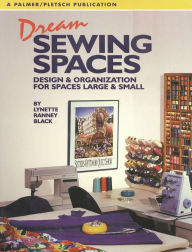 Title: Dream Sewing Spaces: Design & Organization for Spaces Large & Small, Author: Lynette Ranney Black