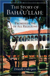Title: The Story of Bahaullah: Promised One of All Religions, Author: Druzelle Cederquist