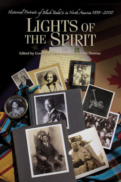 Lights Of The Spirit: Historical Portraits Of Black Bahai's In North America, 1898-2000