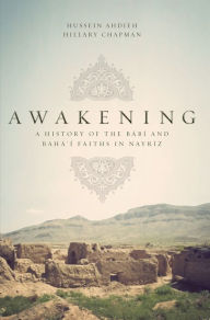 Title: Awakening: A History of the Babi and Bahai Faiths in Nayriz, Author: Hussein Ahdieh