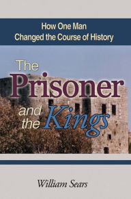 Title: The Prisoner and the Kings: How One Man Changed the Course of History, Author: William Sears
