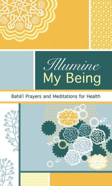 Illumine My Being: Bahai Prayers and Meditations For Health