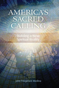 Title: America's Sacred Calling: Building a New Spiritual Reality, Author: John Medina