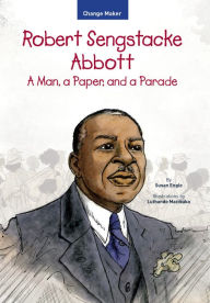 Title: Robert Sengstacke Abbott: A Man, a Paper, and a Parade, Author: Susan Engle