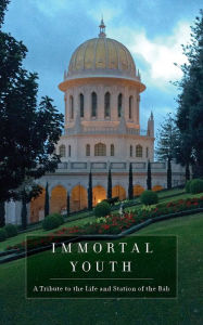Title: Immortal Youth: A Tribute to the Life and Station of the Báb, Author: Bahai Publishing
