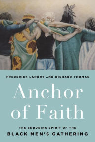 Title: Anchor of Faith: The Enduring Spirit of the Black Men's Gathering, Author: Richard W. Thomas