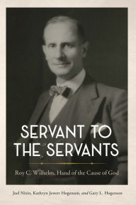 Title: Servant to the Servants: Roy C. Wilhelm, Hand of the Cause of God, Author: Joel Nizin