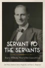 Servant to the Servants: Roy C. Wilhelm, Hand of the Cause of God