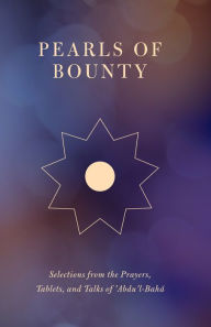 Title: Pearls of Bounty: Selections from the Prayers, Tablets, and Talks of Abdu'l-Baha, Author: Abdu'l-Baha