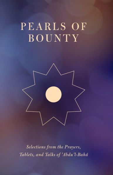 Pearls of Bounty: Selections from the Prayers, Tablets, and Talks of Abdu'l-Baha