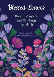 Title: Blessed Leaves: Baha'i Prayers and Writings for Girls, Author: Elaheh Mottahedeh Bos