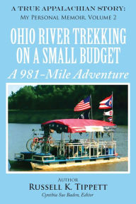 Title: Ohio River Trekking on a Small Budget A 981-Mile Adventure: A True Appalachian Story: My Personal Memoir, Author: Russell K. Tippett