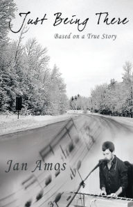 Title: Just Being There: Based on a True Story, Author: Jan Amos