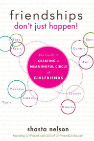 Title: Friendships Don't Just Happen!: The Guide to Creating a Meaningful Circle of GirlFriends, Author: Shasta Nelson