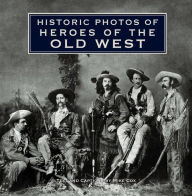 Title: Historic Photos of Heroes of the Old West, Author: Mike Cox