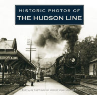 Title: Historic Photos of the Hudson Line, Author: Henry John Steiner
