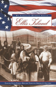 Title: Ellis Island: Tracing Your Family History Through America's Gateway, Author: Loretto Dennis Szucs