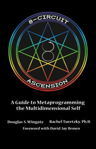 Title: 8-Circuit Ascension: A Guide to Metaprogramming the Multidimensional Self, Author: Douglas S Wingate