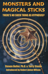 Title: Monsters & Magical Sticks: There's No Such Thing As Hypnosis?, Author: Steven Heller
