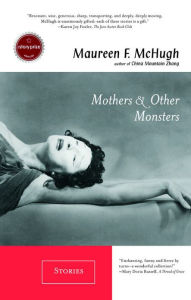 Title: Mothers & Other Monsters: Stories, Author: Maureen F. McHugh