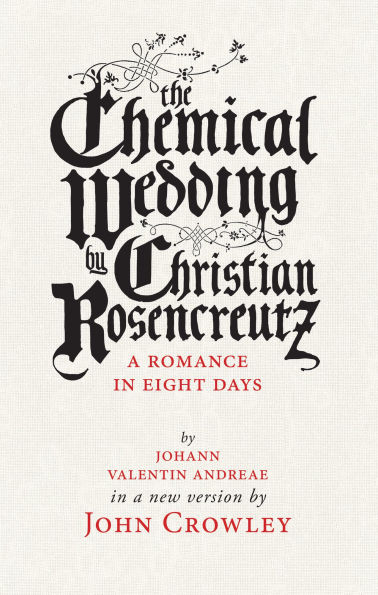 The Chemical Wedding: by Christian Rosencreutz: A Romance in Eight Days by Johann Valentin Andreae in a New Version