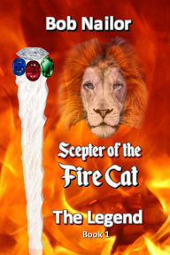 Title: The Scepter of the Fire Cat: The Legend, Author: Bob Nailor