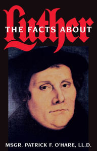 Title: The Facts about Luther, Author: Patrick F. O'Hare LL.