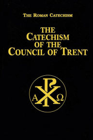 Title: The Catechism of the Council of Trent, Author: The Council of Trent