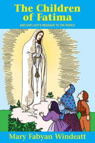 Title: The Children of Fatima: And Our Lady's Message to the World, Author: Mary Fabyan Windeatt