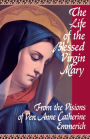 The Life of the Blessed Virgin Mary: From the Visions of Venerable Anne Catherine Emmerich