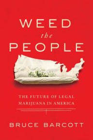 Title: Weed the People: The Future of Legal Marijuana in America, Author: Bruce Barcott