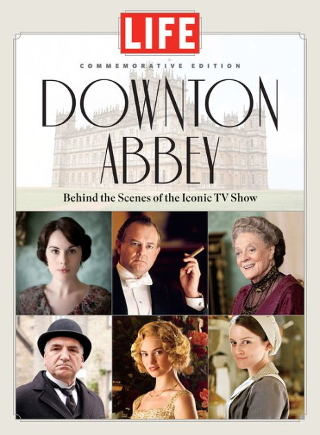 LIFE Downton Abbey Behind the Scenes of the Iconic TV Show by